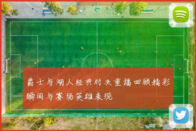 爵士与湖人经典对决重播回顾精彩瞬间与赛场英雄表现